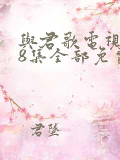 与君歌电视剧48集全部免费