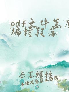pdf文件怎么编辑段落