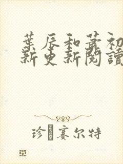 叶辰和萧初然最新更新阅读
