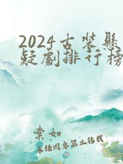 2024古装悬疑剧排行榜前十名