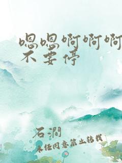 嗯嗯啊啊啊啊啊不要停