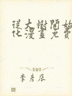 从大树开始的进化漫画免费下拉式六漫画