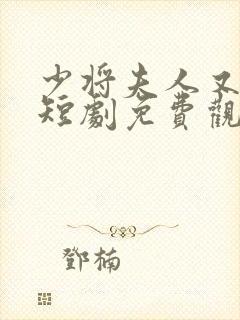 少将夫人又逃了短剧免费观看全集