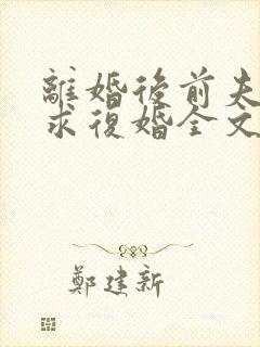 离婚后前夫哭着求复婚全文阅读