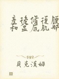 产后修复腹直肌和盆底肌哪个最重要