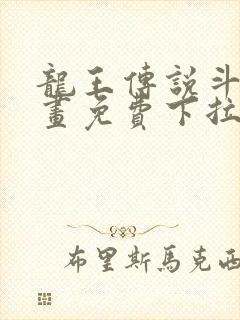 龙王传说斗罗漫画免费下拉式