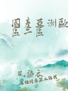 国产亚洲欧洲一区二区