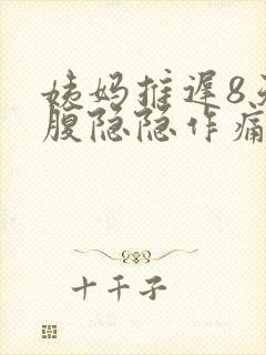 姨妈推迟8天小腹隐隐作痛