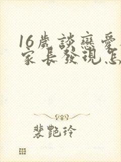 16岁谈恋爱被家长发现怎么办