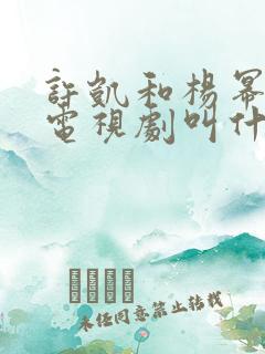 许凯和杨幂演的电视剧叫什么名字