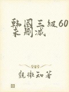 韩国三级60部未删减