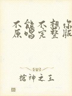 不能不想你歌曲原唱完整版