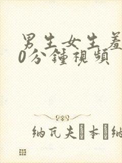 男生女生羞羞30分钟视频
