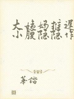 大姨妈推迟1天小腹隐隐作痛