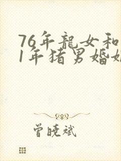 76年龙女和71年猪男婚姻