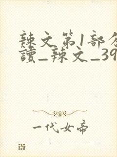 辣文第1部分阅读_辣文_39小说网