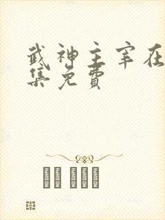 武神主宰在线全集免费