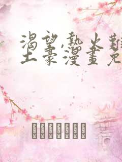渴望,热火难耐土豪漫画免费下拉式土豪漫画
