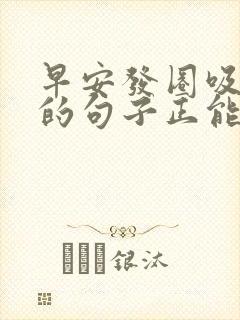 早安发圈吸引人的句子正能量
