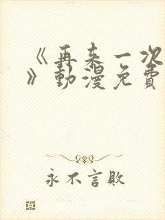 《再来一次好吗》动漫免费观看全集