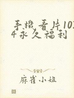 手机看片1024永久福利