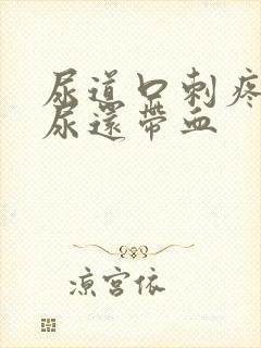 尿道口刺疼灼热尿还带血