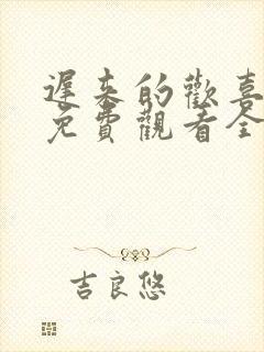 迟来的欢喜短剧免费观看全集