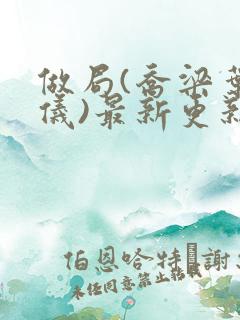 做局(乔梁叶心仪)最新更新