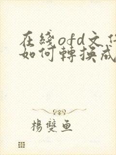在线ofd文件如何转换成pdf格式