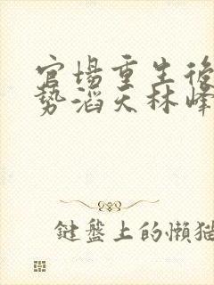 官场重生后我权势滔天林峰在线阅读