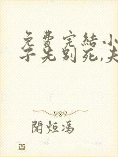 免费完结小说世子先别死,夫人有喜了