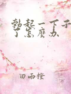 勃起一下子就软了怎么办
