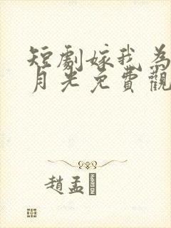 短剧嫁我为气白月光免费观看
