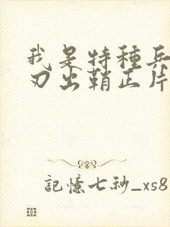 我是特种兵之利刃出鞘正片免费观看