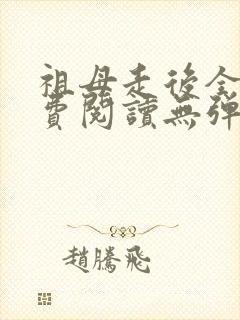 祖母走后全文免费阅读无弹窗最新章节更新