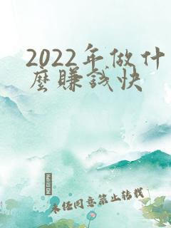 2022年做什么赚钱快
