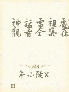 神话电视剧免费观看全集在线观看