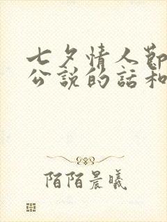 七夕情人节对老公说的话和老公感情不是很好
