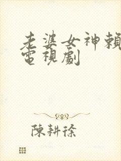 老婆女神赖上我电视剧