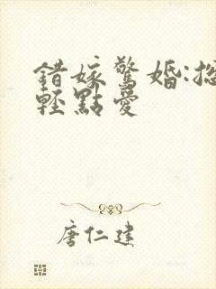 错嫁惊婚:总裁轻点爱