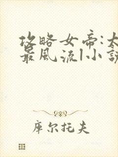 攻略女帝:太监最风流l小说