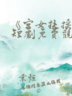 《宫女扶摇录》短剧免费观看