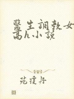 医生调教女友(高h小说