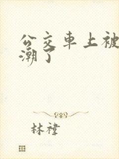公交车上被弄高潮了