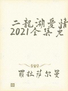 二龙湖爱情故事2021全集免费看