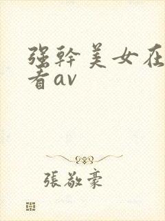 强干美女在线观看av