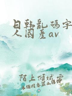 日韩乱码字幕黑人国产av