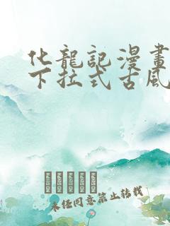 化龙记漫画免费下拉式古风漫画网