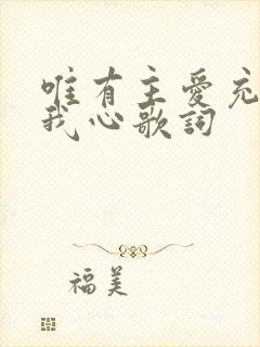 唯有主爱充满在我心歌词