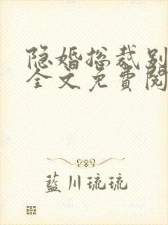 隐婚总裁别太坏全文免费阅读